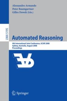 Image for Automated Reasoning : 4th International Joint Conference, IJCAR 2008, Sydney, NSW, Australia, August 12-15, 2008, Proceedings