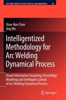 Image for Intelligentized methodology for arc welding dynamical processes: visual information acquiring, knowledge modeling and intelligent control