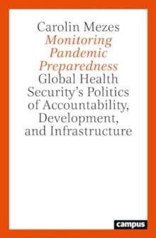 Image for A Monitoring Pandemic Preparedness : Global Health Security’s Politics of Accountability, Development, and Infrastructure