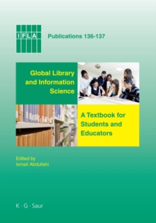 Image for Global Library and Information Science: A Textbook for Students and Educators. With Contributions from Africa, Asia, Australia, New Zealand, Europe, Latin America and the Carribean, the Middle East, and North America