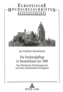 Image for Die Denkmalpflege in Deutschland um 1900 : Zum Wandel der Erhaltungspraxis und ihrer methodischen Konzeption