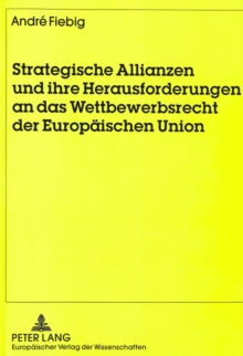 Strategische Allianzen und ihre Herausforderungen an das Wettbewerbsrecht der Europaeischen Union