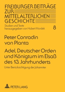 Adel, Deutscher Orden und Koenigtum im Elsass des 13. Jahrhunderts; Unter Berucksichtigung der Johanniter