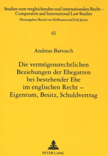 Die vermoegensrechtlichen Beziehungen der Ehegatten bei bestehender Ehe im englischen Recht - Eigentum, Besitz, Schuldvertrag