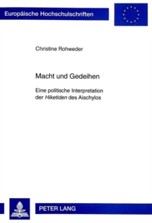 Image for Macht und Gedeihen : Eine politische Interpretation der "Hiketiden" des Aischylos