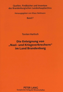 Die Enteignung Von “Nazi- Und Kriegsverbrechern” Im Land Brandenburg: Eine Verwaltungsgeschichtliche Studie Zu Den Smad-Befehlen Nr. 124 Vom 30. Oktober 1945 Bzw. Nr. 64 Vom 17. April 1948