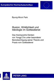 Image for Illusion, Wirklichkeit Und Ideologie Im Gottesdienst : Das Theologische Denken Von Yonggi Cho Unter Besonderer Beruecksichtigung Seiner Theorie Und Praxis Vom Gottesdienst