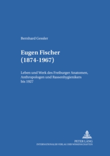 Image for Eugen Fischer (1874-1967) : Leben und Werk des Freiburger Anatomen, Anthropologen und Rassenhygienikers bis 1927
