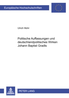 Image for Politische Auffassungen Und Deutschlandpolitisches Wirken Johann Baptist Gradls