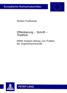 Offenbarung - Schrift - Tradition Walter Kaspers Beitrag Zum Problem Der Dogmenhermeneutik