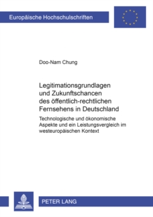 Legitimationsgrundlagen Und Zukunftschancen Des Oeffentlich-Rechtlichen Fernsehens