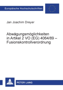 Abwaegungsmoeglichkeiten in Artikel 2 Vo (Eg) 4064/89 - Fusionskontrollverordnung