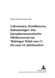 Image for Laboranten, Destillatores, Balsamtraeger: Das Laienpharmazeutische Olitaetenwesen Im Thueringer Wald Vom 17. Bis Zum 19. Jahrhundert