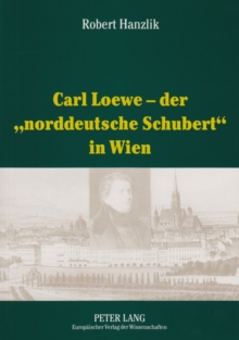Image for Carl Loewe - Der «Norddeutsche Schubert» in Wien