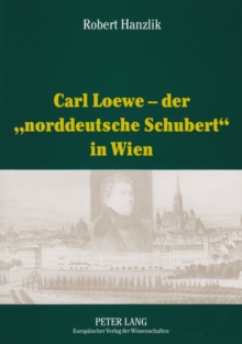 Carl Loewe - Der "Norddeutsche Schubert" in Wien