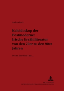Kaleidoskop der Postmoderne: Irische Erzaehlliteratur von den 70er zu den 90er Jahren