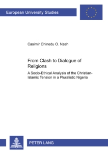 Image for From Clash to Dialogue of Religions : A Socio-ethical Analysis of the Christian-Islamic Tension in a Pluralistic Nigeria