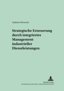 Strategische Erneuerung Durch Integriertes Management Industrieller Dienstleistungen