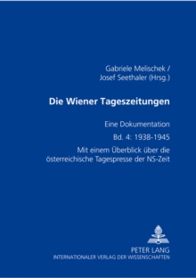 Image for Die Wiener Tageszeitungen : Eine Dokumentation- Bd. 4: 1938-1945- Mit Einem Ueberblick Ueber Die Oesterreichische Tagespresse Der Ns-Zeit