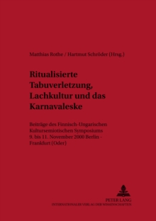 Image for Ritualisierte Tabuverletzung, Lachkultur Und Das Karnevaleske : Beitraege Des Finnisch-Ungarischen Kultursemiotischen Symposiums 9. Bis 11. November 2000, Berlin - Frankfurt (Oder)
