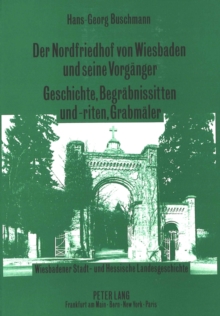 Image for Der Nordfriedhof von Wiesbaden und seine Vorgaenger-Geschichte, Begraebnissitten und -riten, Grabmaeler