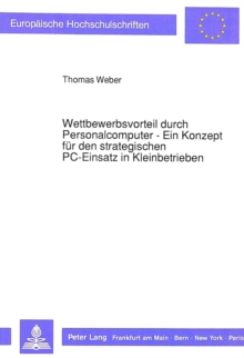 Wettbewerbsvorteil durch Personalcomputer - Ein Konzept fuer den strategischen PC-Einsatz in Kleinbetrieben