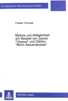 Mythos und Alltaeglichkeit am Beispiel von Joyces Â«UlyssesÂ» und Doeblins Â«Berlin AlexanderplatzÂ»