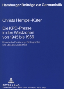 Image for Die KPD-Presse in den Westzonen von 1945 bis 1956 : Historische Einfuehrung, Bibliographie und Standortverzeichnis