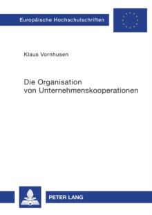 Image for Die Organisation von Unternehmenskooperationen : Joint Ventures und Strategische Allianzen in Chemie- und Elektroindustrie