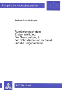 Rumaenien nach dem Ersten Weltkrieg:- Die Grenzziehung in der Dobrudscha und im Banat und die Folgeprobleme