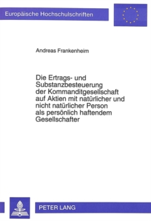 Die Ertrags- und Substanzbesteuerung der Kommanditgesellschaft auf Aktien mit natuerlicher und nicht natuerlicher Person als persoenlich haftendem Gesellschafter