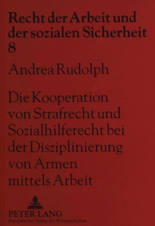Kooperation Von Strafrecht Und Sozialhilferecht Bei Der Disziplinierung Von Armen Mittels Arbeit