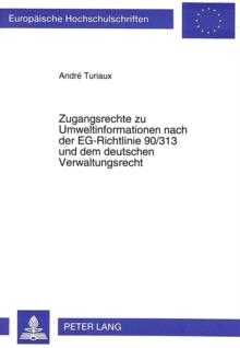 Zugangsrechte zu Umweltinformationen nach der EG-Richtlinie 90/313 und dem deutschen Verwaltungsrecht
