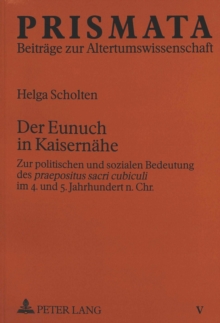 Image for Der Eunuch in Kaisernaehe : Zur politischen und sozialen Bedeutung des "praepositus sacri cubiculi" im 4. und 5. Jahrhundert n.Chr.