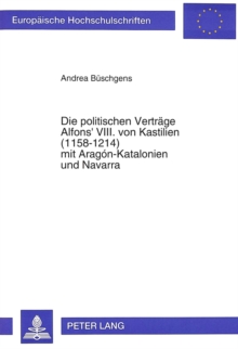Die politischen Vertraege Alfons' VIII. von Kastilien (1158-1214) mit Aragon-Katalonien und Navarra