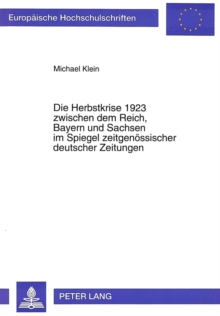 Die Herbstkrise 1923 zwischen dem Reich, Bayern und Sachsen im Spiegel zeitgenoessischer deutscher Zeitungen