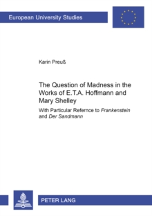 Image for The Question of Madness in the Works of E.T.A. Hoffmann and Mary Shelley : With Particular Reference to "Frankenstein" and "Der Sandmann"