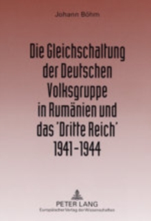 Die Gleichschaltung der Deutschen Volksgruppe in Rumaenien und das 'Dritte Reich' 1941-1944