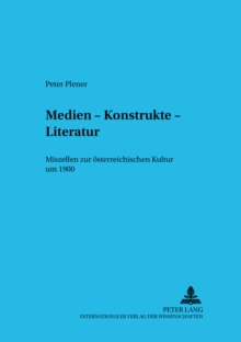 Medien – Konstrukte – Literatur: Miszellen Zur Oesterreichischen Kultur Um 1900