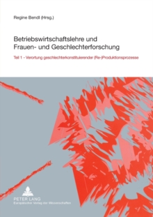 Image for Betriebswirtschaftslehre und Frauen- und Geschlechterforschung : Teil 1- Verortung geschlechterkonstituierender (Re-)Produktionsprozesse
