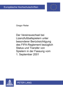 Vereinswechsel Bei Lizenzfussballspielern Unter Besonderer Beruecksichtigung Des Fifa-Reglement Bezueglich Status Und Transfer Von Spielern in Der Fassung Vom 1. September 2001