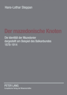 Image for Der mazedonische Knoten : Die Identitaet der Mazedonier dargestellt am Beispiel des Balkanbundes 1878-1914- Eine Dokumentation zur Vorgeschichte der Republik Mazedonien nach Aktenlage des Auswaertigen