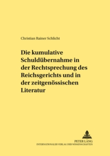 Image for Die Kumulative Schulduebernahme in Der Rechtsprechung Des Reichsgerichts Und in Der Zeitgenoessischen Literatur