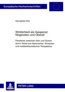 Image for Wirklichkeit als Gespenst: Nirgendwo und Ueberall : Paradoxie zwischen Sein und Schein durch "Noise" aus literarischer, filmischer und medientheoretischer Perspektive