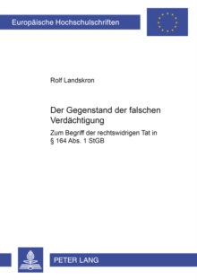 Image for Der Gegenstand der falschen Verdaechtigung : Zum Begriff der "rechtswidrigen Tat" in  164 Abs. 1 StGB