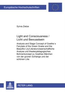 Image for Light and Consciousness Licht Und Bewusstsein : Analysis and Stage Concept of Goethe's Fairytale of the Green Snake and the Beautiful Lily Literaturwissenschaftliche Analyse und Theaterpaedagogisches 