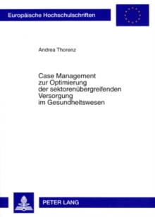 Case Management zur Optimierung der sektorenuebergreifenden Versorgung im Gesundheitswesen