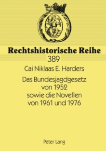 Image for Das Bundesjagdgesetz Von 1952 Sowie Die Novellen Von 1961 Und 1976 : Vorgeschichte, Entstehung Des Gesetzes Sowie Problemfelder
