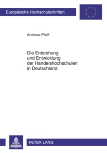 Entstehung Und Entwicklung Der Handelshochschulen in Deutschland