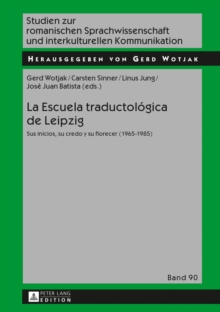 Image for La Escuela Traductologica de Leipzig : Sus Inicios, Su Credo Y Su Florecer (1965-1985)